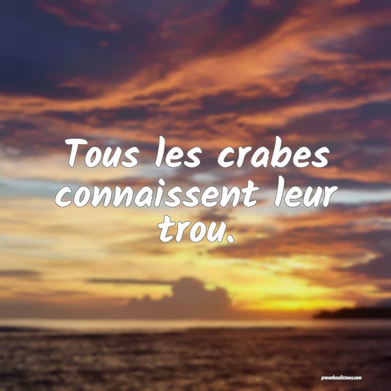 Tous les crabes connaissent leur trou.