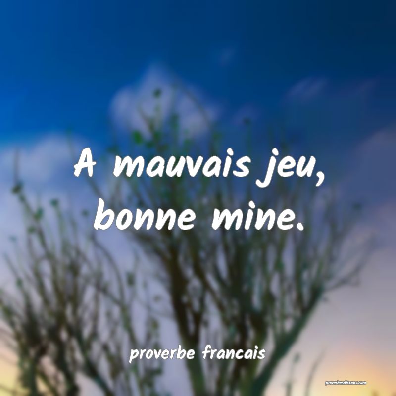 A mauvais jeu, bonne mine.