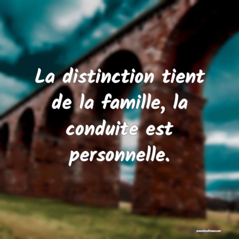 La distinction tient de la famille, la conduite est personnelle.
