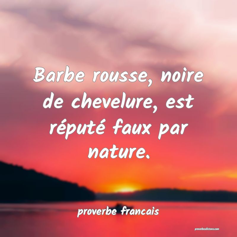 Barbe rousse, noire de chevelure, est réputé faux par nature.