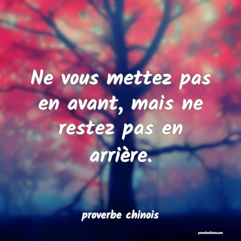 Ne vous mettez pas en avant, mais ne restez pas en arrière.