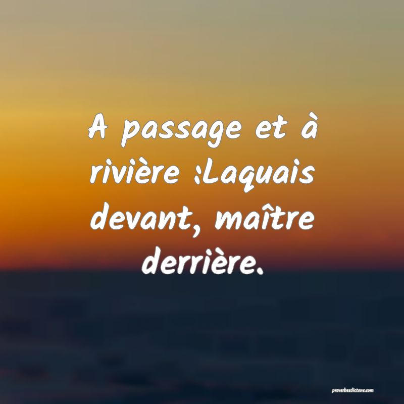 A passage et à rivière :Laquais devant, maître derrière.