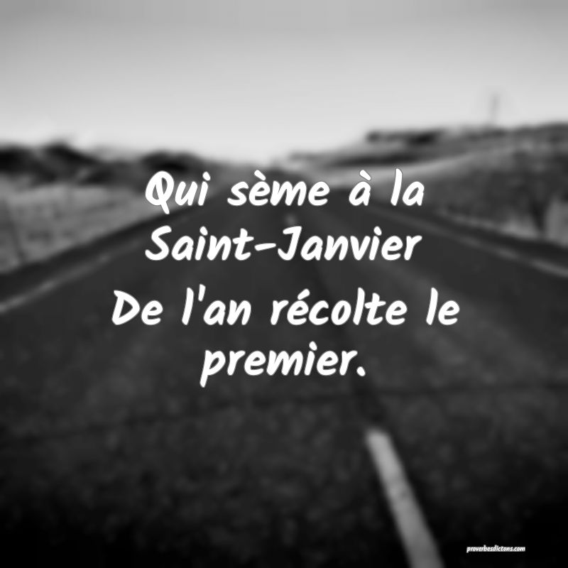 Qui sème à la Saint-Janvier
De l'an récolte le premier.