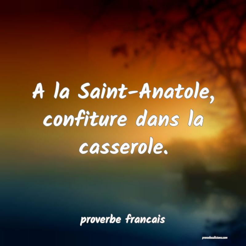 A la Saint-Anatole, confiture dans la casserole.