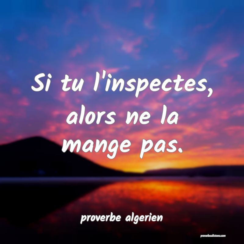  Si tu l'inspectes, alors ne la mange pas.