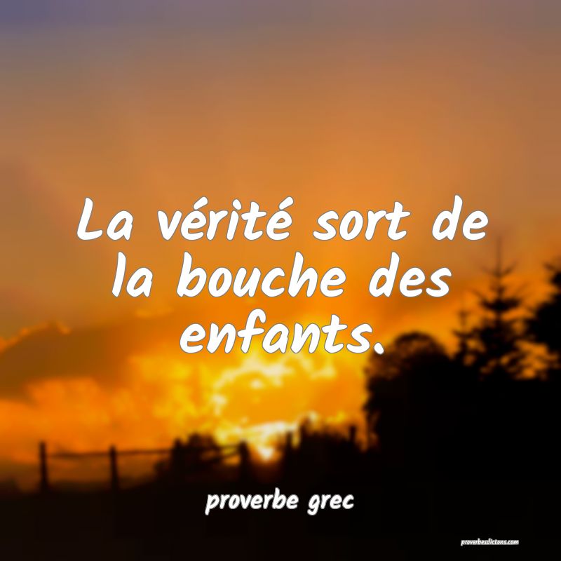 La vérité sort de la bouche des enfants.