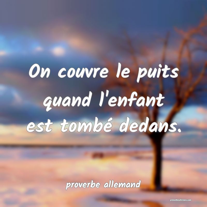 On couvre le puits quand l'enfant est tombé dedans.