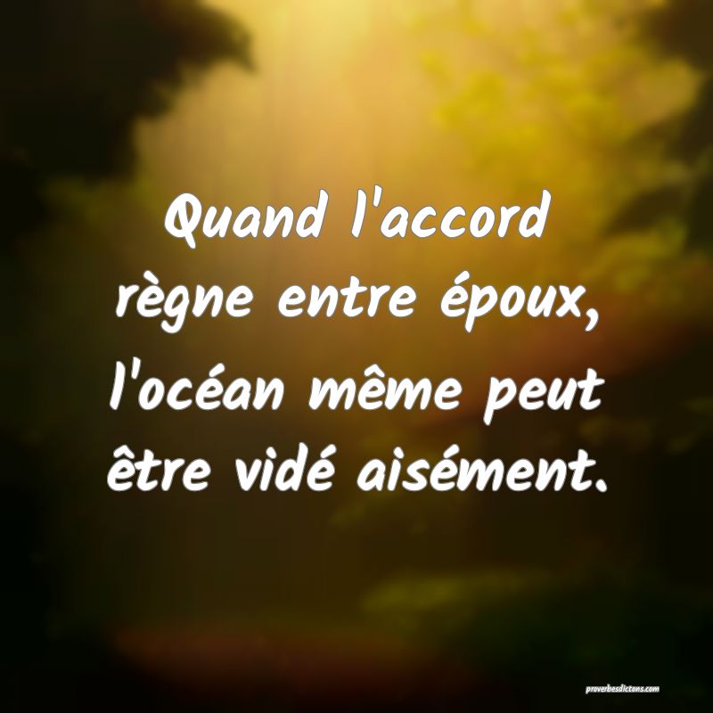 Quand l'accord règne entre époux, l'océan même peut être vidé aisément.