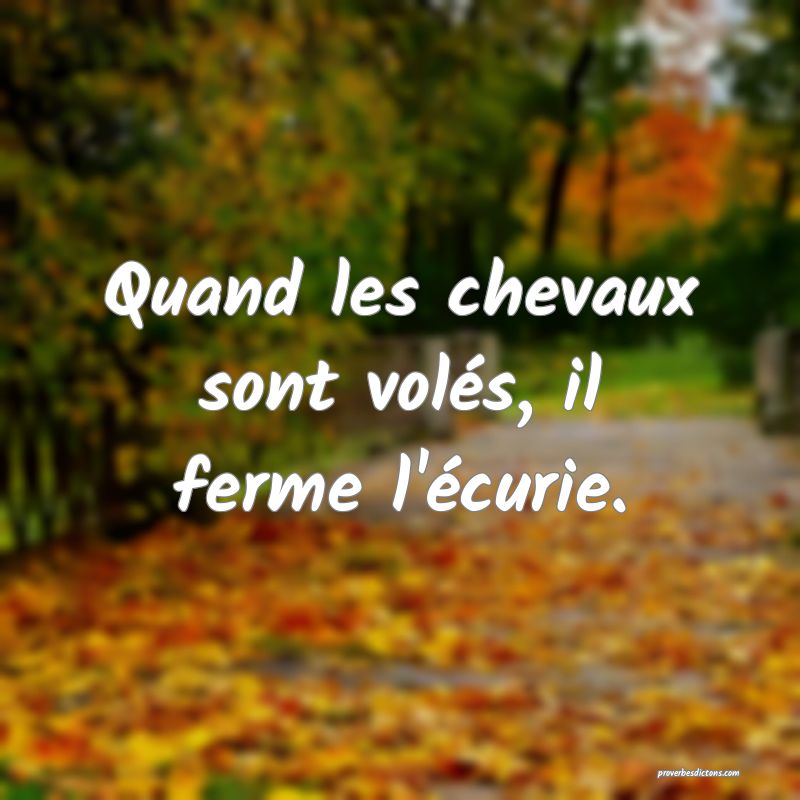 Quand les chevaux sont volés, il ferme l'écurie.