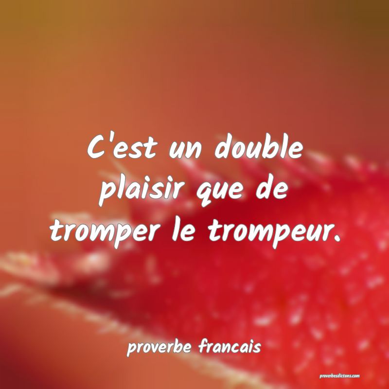 C'est un double plaisir que de tromper le trompeur.