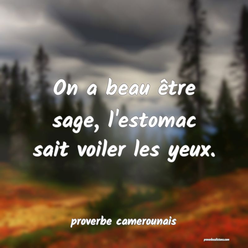  On a beau être sage, l'estomac sait voiler les yeux.