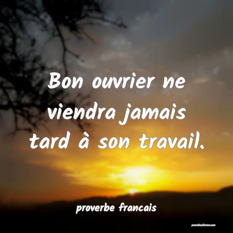 Bon ouvrier ne viendra jamais tard à son travail.