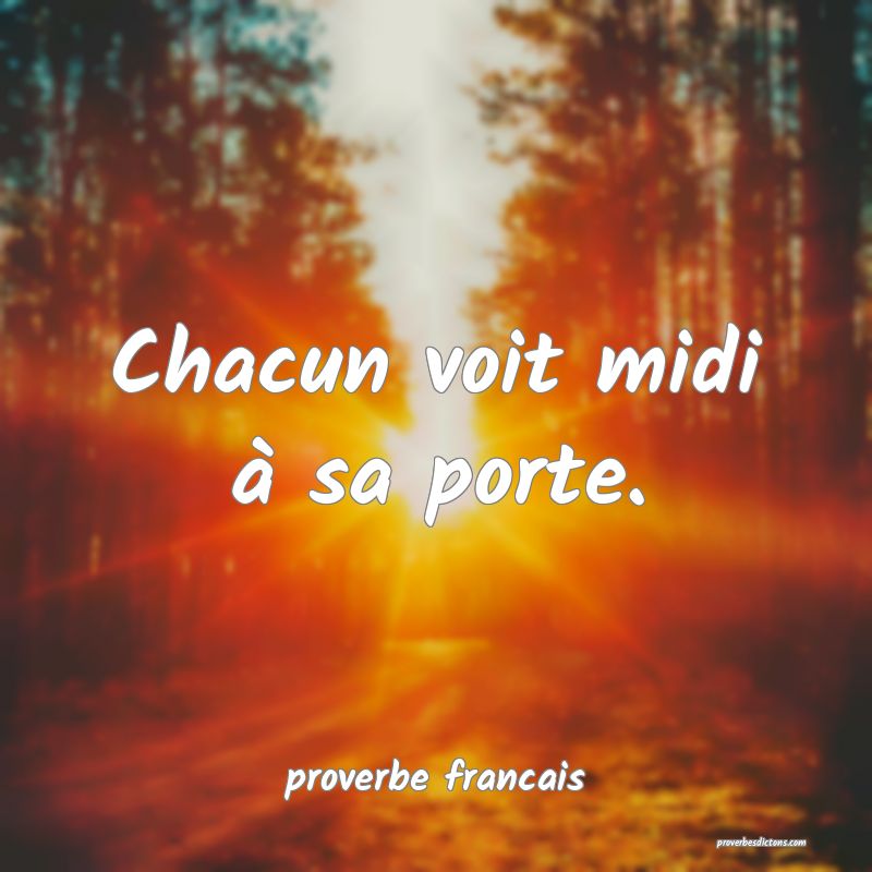Chacun voit midi à sa porte.