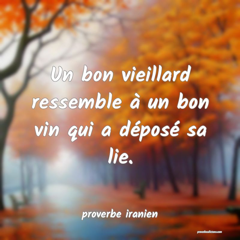 Un bon vieillard ressemble à un bon vin qui a déposé sa lie.