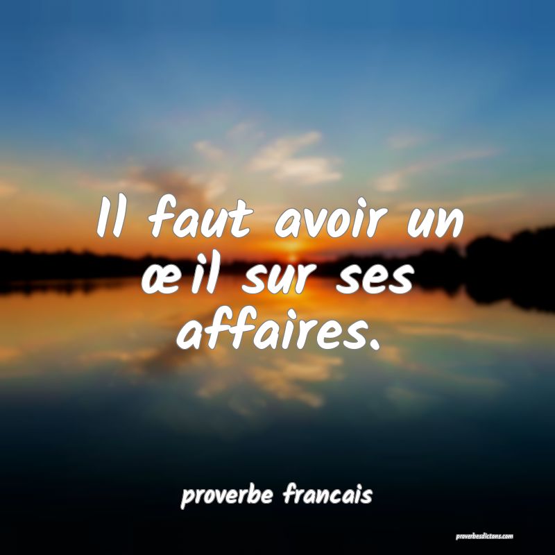 Il faut avoir un œil sur ses affaires.