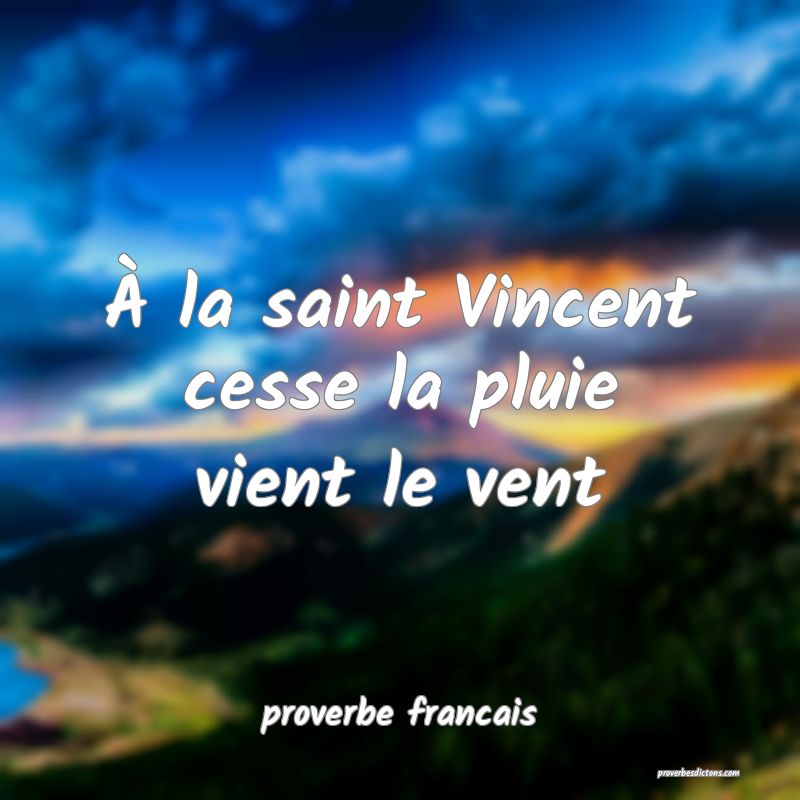 À la saint Vincent cesse la pluie vient le vent