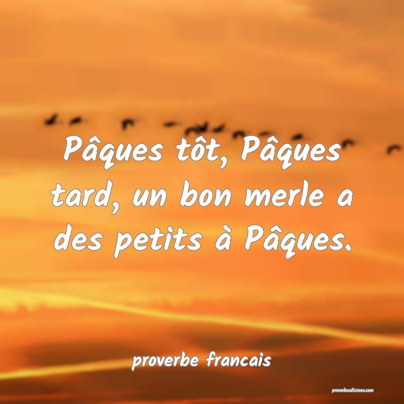 Pâques tôt, Pâques tard, un bon merle a des petits à Pâques.