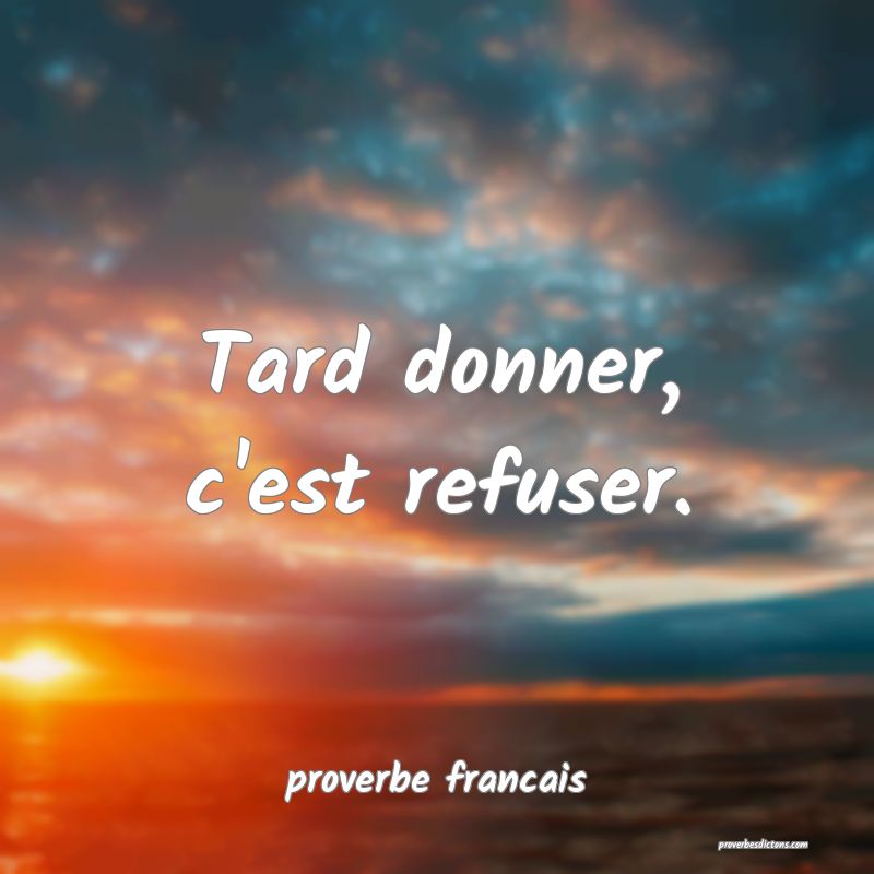 Tard donner, c'est refuser.