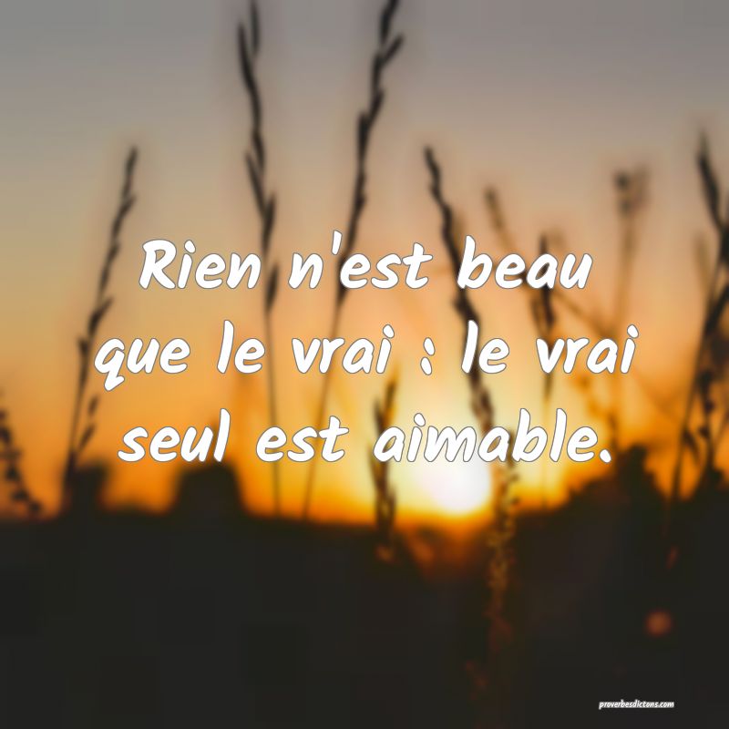 Rien n'est beau que le vrai : le vrai seul est aimable.