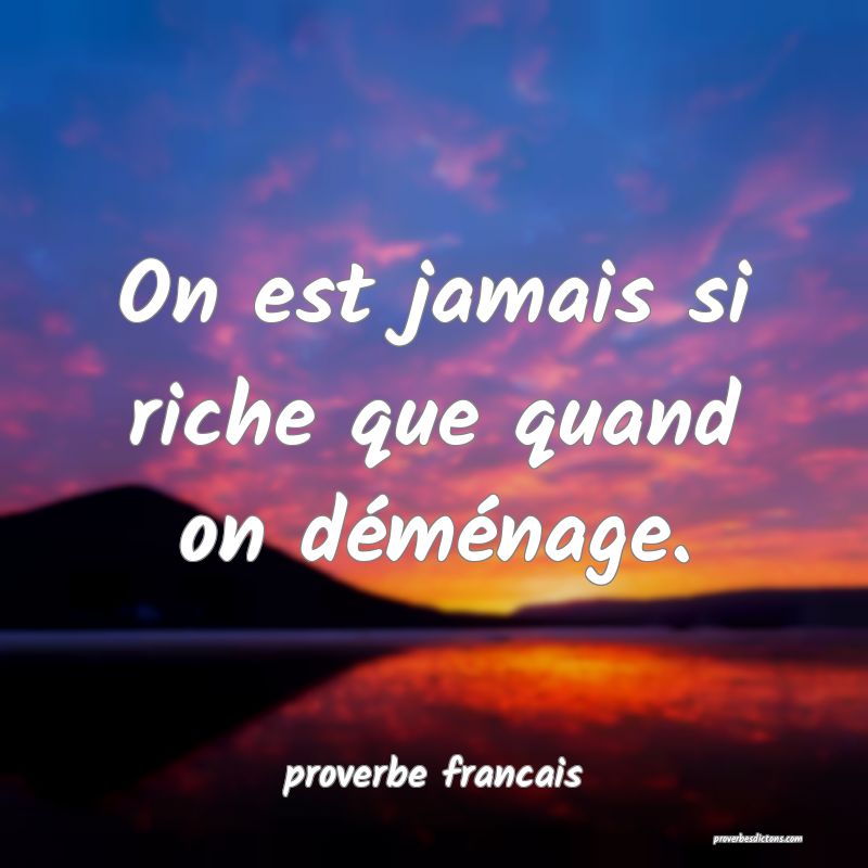 On est jamais si riche que quand on déménage.