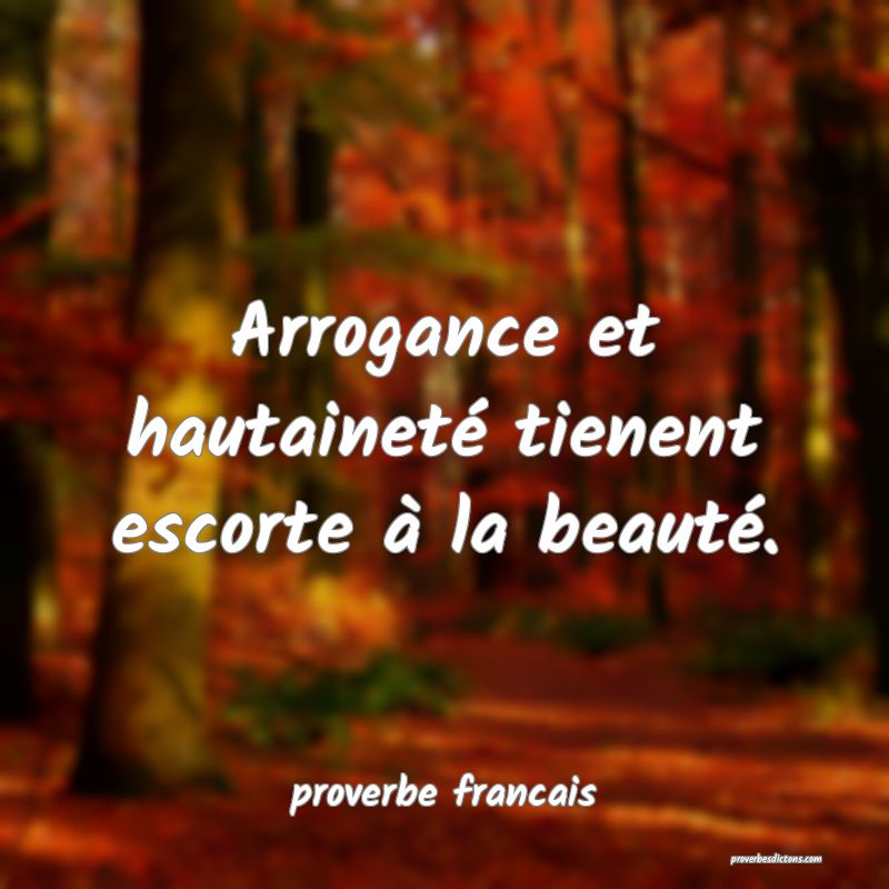 Arrogance et hautaineté tienent escorte à la beauté.