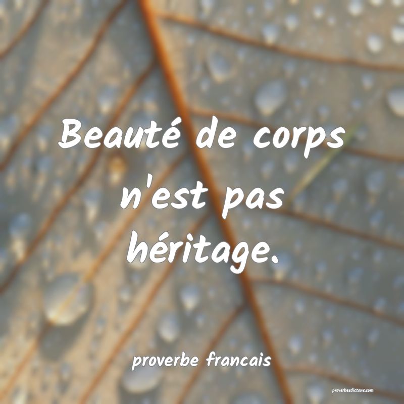 Beauté de corps n'est pas héritage.