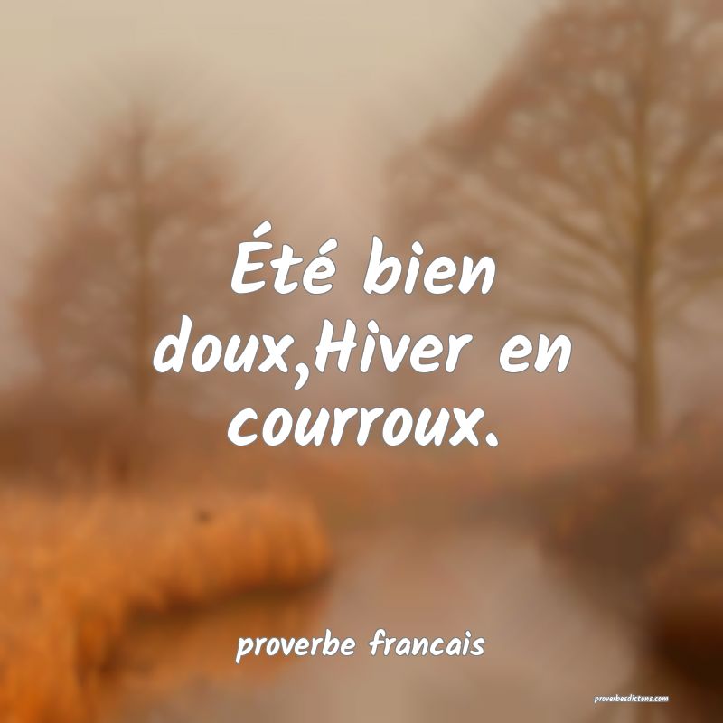 Été bien doux,Hiver en courroux.