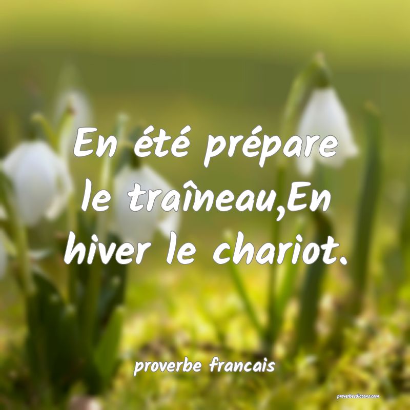 En été prépare le traîneau,En hiver le chariot.