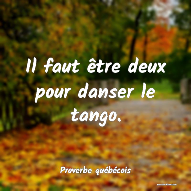  Il faut être deux pour danser le tango.