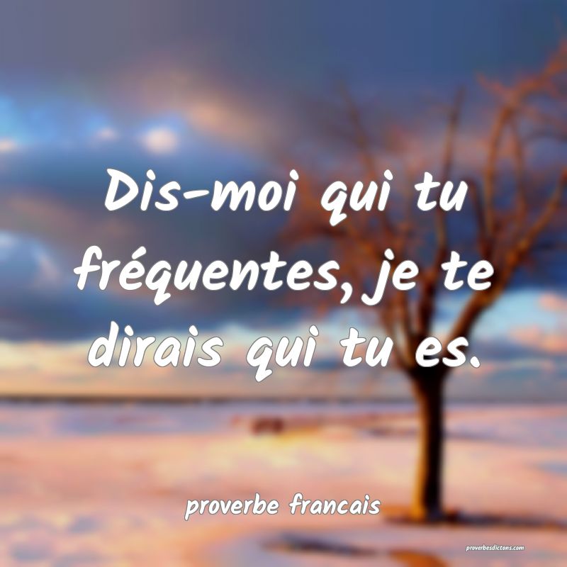 Dis-moi qui tu fréquentes, je te dirais qui tu es.