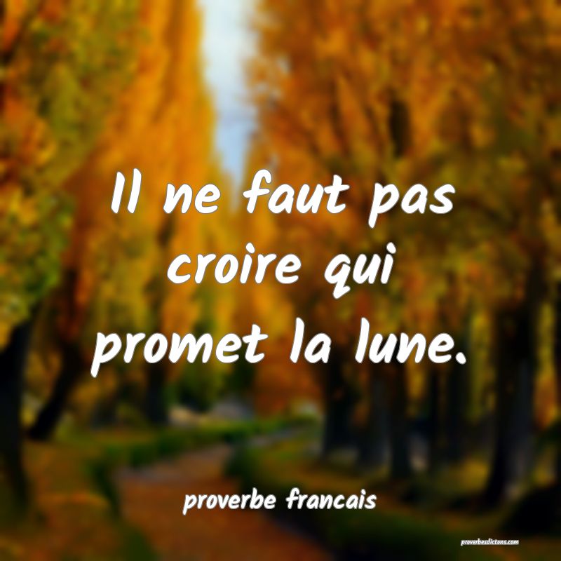 Il ne faut pas croire qui promet la lune.