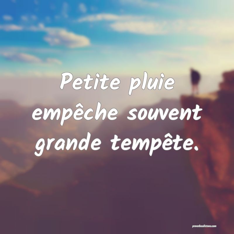 Petite pluie empêche souvent grande tempête.