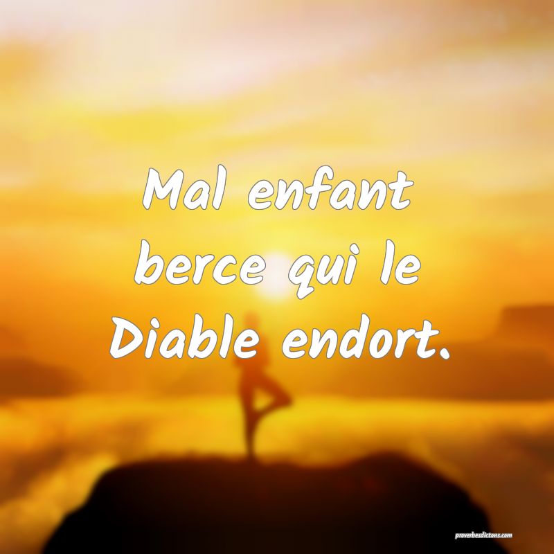 Mal enfant berce qui le Diable endort.