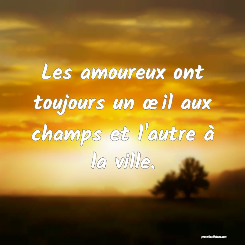 Les amoureux ont toujours un œil aux champs et l'autre à la ville.