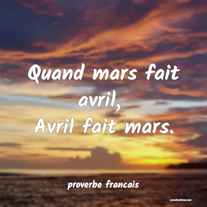Quand mars fait avril, 
Avril fait mars.