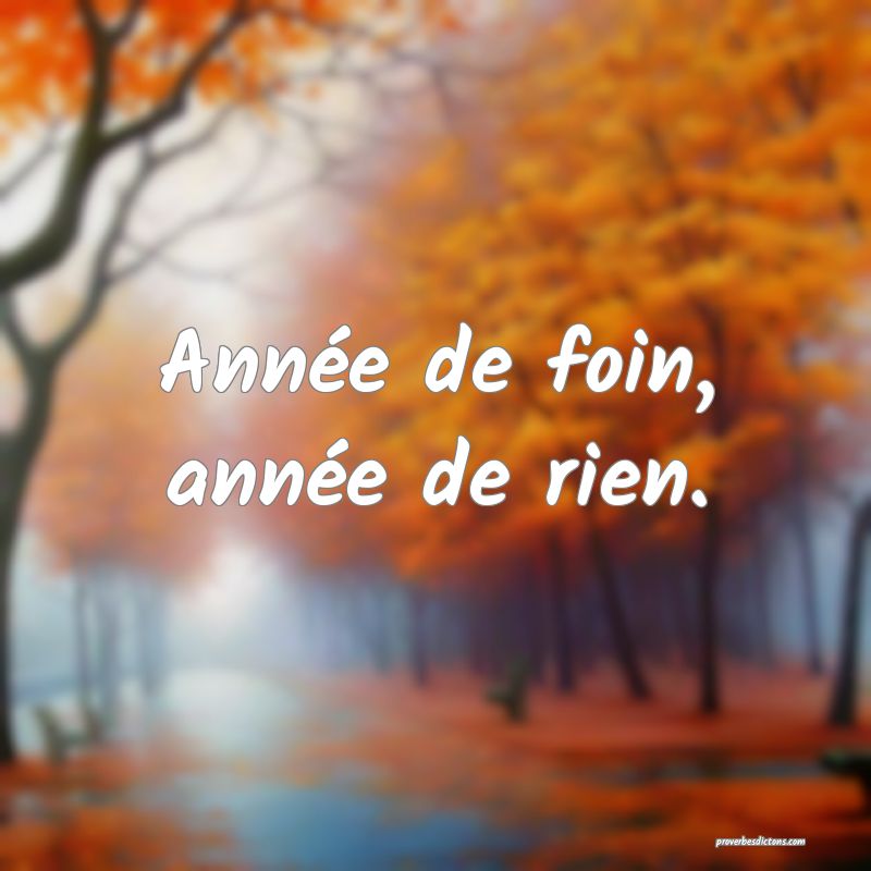Année de foin, année de rien.