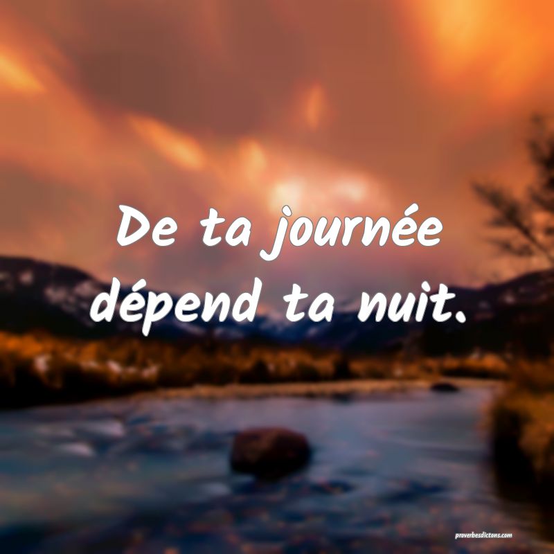 De ta journée dépend ta nuit.