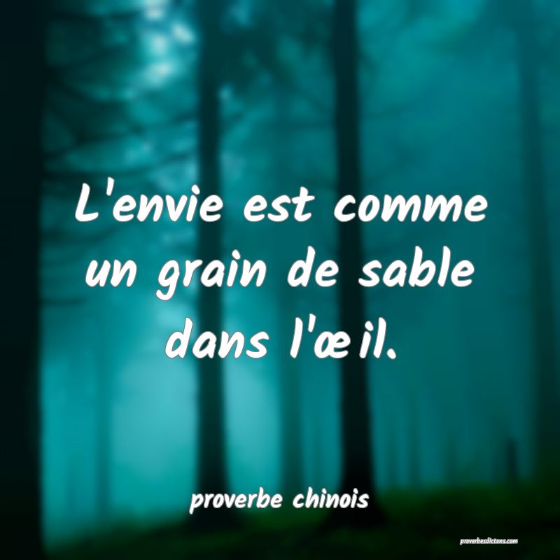  L'envie est comme un grain de sable dans l'œil.