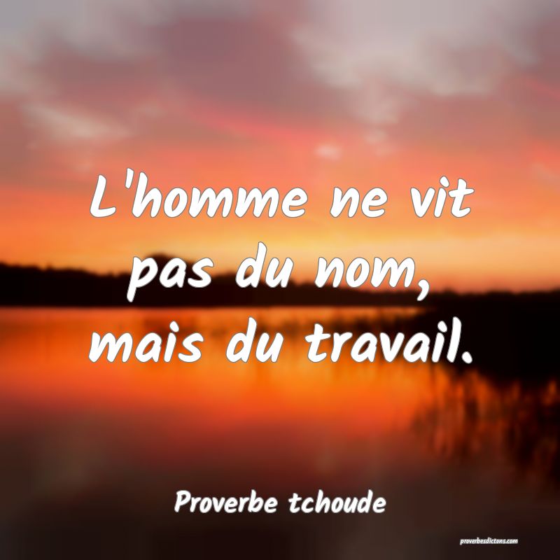 L'homme ne vit pas du nom, mais du travail.