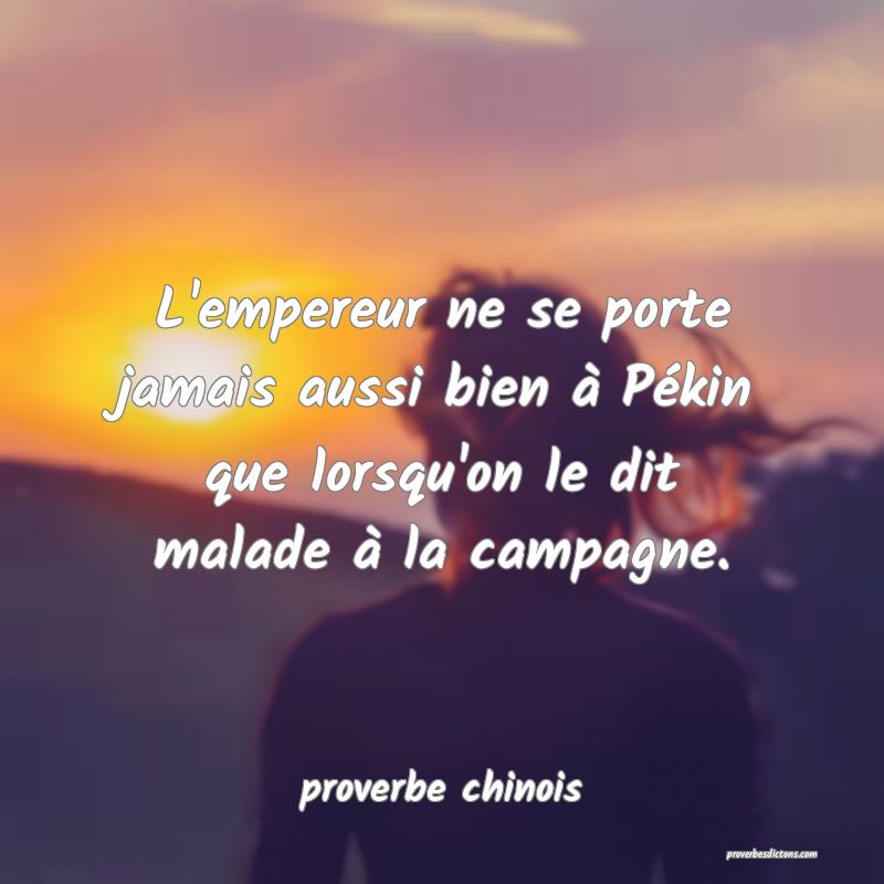  L'empereur ne se porte jamais aussi bien à Pékin que lorsqu'on le dit malade à la campagne.