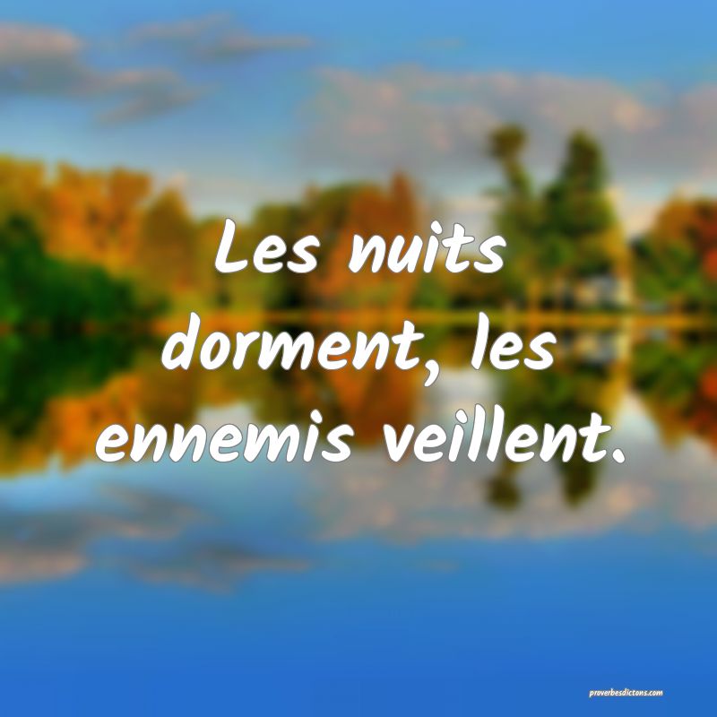 Les nuits dorment, les ennemis veillent.