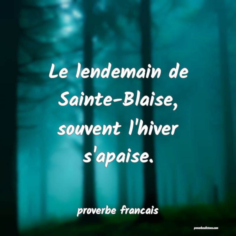 Le lendemain de Sainte-Blaise, souvent l'hiver s'apaise.