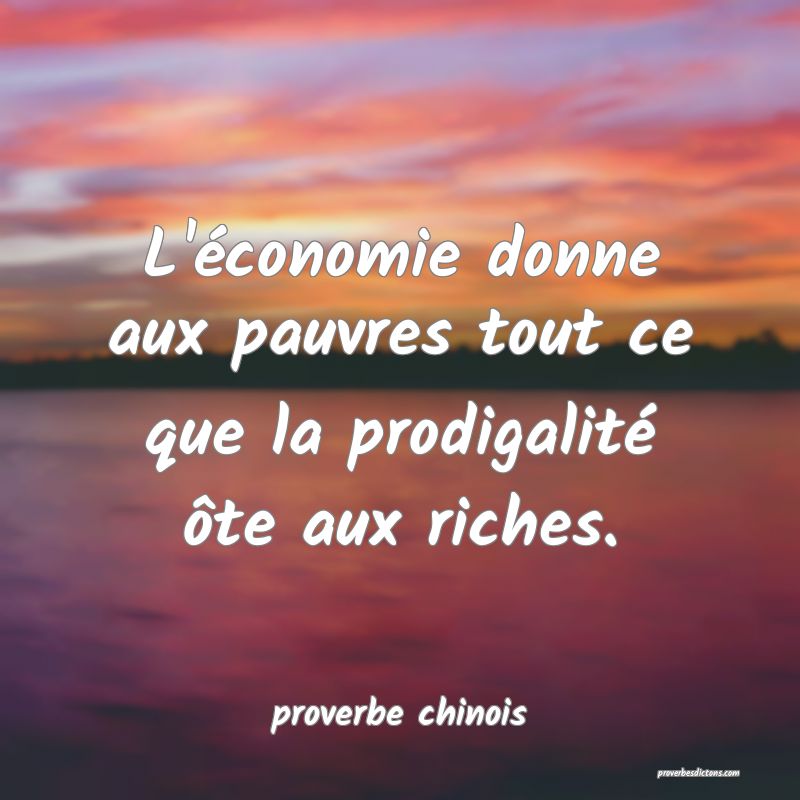  L'économie donne aux pauvres tout ce que la prodigalité ôte aux riches.