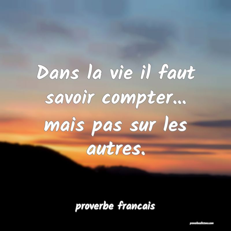 Dans la vie il faut savoir compter... mais pas sur les autres.
