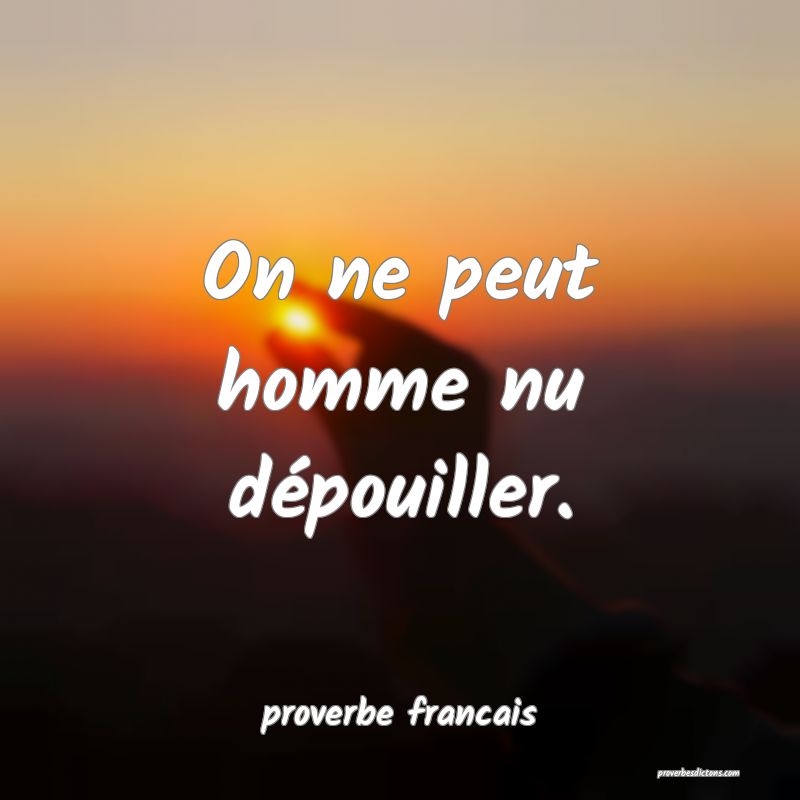 On ne peut homme nu dépouiller.