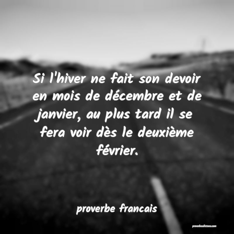 Si l'hiver ne fait son devoir en mois de décembre et de janvier, au plus tard il se fera voir dès le deuxième février.
