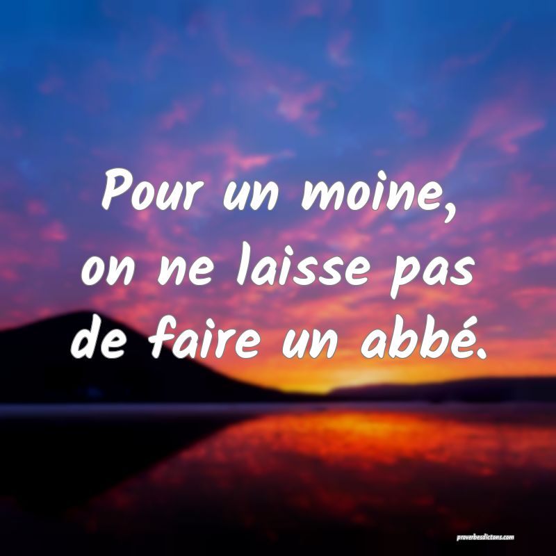 Pour un moine, on ne laisse pas de faire un abbé.