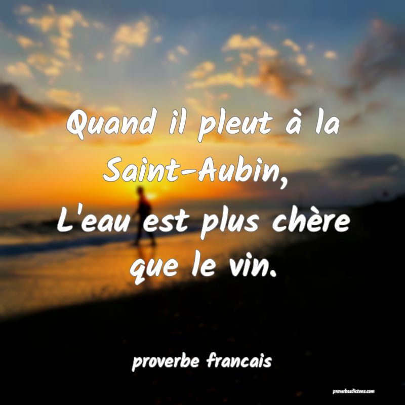 Quand il pleut à la Saint-Aubin, 
L'eau est plus chère que le vin.