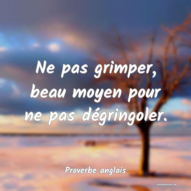 Ne pas grimper, beau moyen pour ne pas dégringoler.