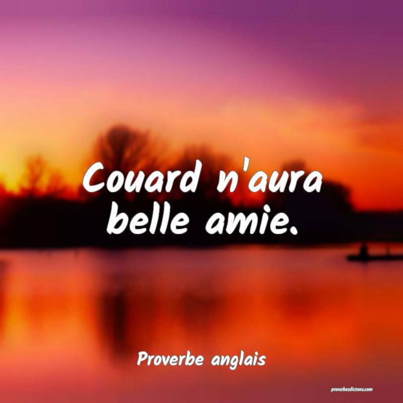 Couard n'aura belle amie.